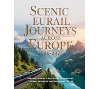SCENIC EURAIL JOURNEYS ACROSS EUROPE 2026-2027: EXPERIENCE EUROPE’S MOST SCENIC TRAIN ROUTES, CULTURAL WONDERS, AND PANORAMIC VISTAS