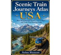 Scenic Train Journeys Atlas USA: Most Beautiful Rail Routes, Travel Maps and Train Trip Planning Guide