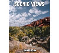 Scenic Views Photobook: Breathtaking Images That Inspire Wanderlust | A Nature Coffee Table Collection Of Stunning Scenic Landscapes And Serene Natural Views