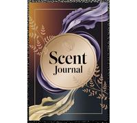 Scent Journal for Tracking Perfume Longevity, Sillage, and Fragrance Profiles: A Fragrance Testing Log to Record Personal Scent Impressions and Notes