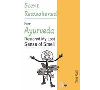 Scent Reawakened - How Ayurveda Restored My Lost Sense of Smell: A Journey of Holistic Wellness, Mindset, and Olfactory Rediscovery (Natural Self-Care)