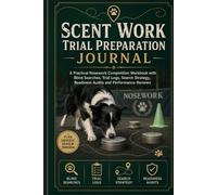 Scent Work Trial Preparation Journal: A Practical Nosework Competition Workbook with Blind Searches, Trial Logs, Search Strategy, Readiness Audits and Performance Reviews
