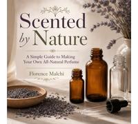 Scented by Nature: A Simple Guide to Making Your Own All-Natural Perfume (Home & Craft)