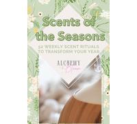 Scents of the Seasons: 52 Weekly Scent Rituals to Transform Your Year