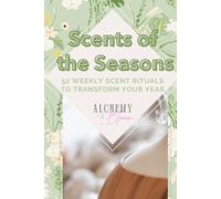 Scents of the Seasons: 52 Weekly Scent Rituals to Transform Your Year