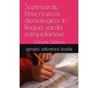 Scetinsardu - Una ricerca demologica in lingua sarda campidanese: Volume Settimo (Le Cronache di un blogger qualunque)