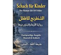 Schach für Kinder Der Roman der 64 Felder - Zweisprachige Ausgabe · Deutsch & Arabisch: الشِّطرَنجُ لِلأَطفال - رِوايَةُ الأَربَعَةِ وَالسِّتِّينَ ... ثُنائِيَّةُ اللُّغَة · أَلمانيٌّ وَعَرَبيّ