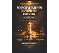 Schach verstehen und 1200 Elo erreichen: Das bewährte System für 800-1200 Spieler, um endlich über 1200 Elo zu kommen - mit 29 Kapiteln, 150+ Übungen und 30-Tage-Trainingsplan