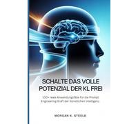 Schalte Das Volle Potenzial Der KI Frei: 100+ reale Anwendungsfälle für die Prompt-Engineering-Kraft der Künstlichen Intelligenz.: 2 (Understand how Ai works)