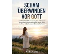 Scham überwinden vor Gott: Annahme, Identität und neues Leben in Christus: Schuld und Scham unterscheiden, Gottes Liebe annehmen und in heilsamer Gemeinschaft leben (Im Licht der Gnade)
