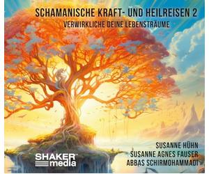 Schamanische Kraft- und Heilreisen 2: Verwirkliche deine Lebensträume