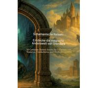 Schamanische Reisen: Entdecke die magische Anderswelt von Orendara: 53 Geführte Reisen durch die 3 Ebenen von Naturya, Dunkelterra und Wolkentraumina ... die Pfade der Transformation und Heilung