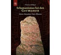 Schamanismus bei den Germanen: Gtter - Menschen - Tiere - Pflanzen