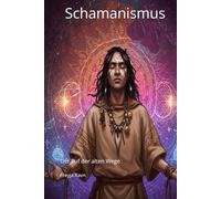 Schamanismus: Der Ruf der alten Wege (Die Enzyklopädie des Bewusstseins)