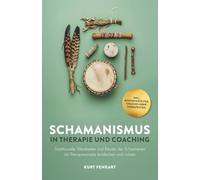 Schamanismus in Therapie und Coaching: Traditionelle Weisheiten und Rituale der Schamanen als Therapieansatz entdecken und nutzen