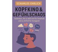 Schamlos ehrlich: Kopfkino & Gefühlschaos: Gedanken, die zu wild sind für Smalltalk - und zu ehrlich für Instagram („Schamlos ehrlich“ - Die Buchreihe ... worüber man nicht spricht, aber jeder denkt.)