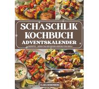 Schaschlik KochBuch Adventskalender: 24 Tage voller würziger Ideen, saftiger Spieße und festlicher Genussmomente für alle Liebhaber der herzhaften Schaschlik-Küche