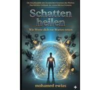 Schatten heilen: Wie Worte dich vor Worten retten (Die Enzyklopädie des Kosmischen Gesetzes des Wortes: Das höchste Gebäude der menschlichen Existenz)