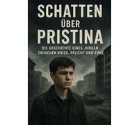Schatten über Pristina: Die Geschichte eines Jungen zwischen Krieg, Pflicht und Ehre