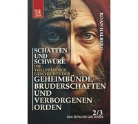 SCHATTEN UND SCHWÜRE. Die vollständige Geschichte der Geheimbünde, Bruderschaften und verborgenen Orden: Band II: DAS ZEITALTER DER LOGEN (1500 - 1900)