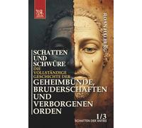 SCHATTEN UND SCHWÜRE. Die vollständige Geschichte der Geheimbünde, Bruderschaften und verborgenen Orden: Band 1: SCHATTEN DER ANTIKE (Vorgeschichte - 1500 n. Chr.)