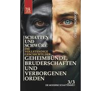 SCHATTEN UND SCHWÜRE. Die vollständige Geschichte der Geheimbünde, Bruderschaften und verborgenen Orden: Band III: DIE MODERNE SCHATTENWELT (1900 - Gegenwart)