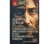 SCHATTEN UND SCHWÜRE. Die vollständige Geschichte der Geheimbünde, Bruderschaften und verborgenen Orden: Band II: DAS ZEITALTER DER LOGEN (1500 - 1900)