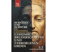 SCHATTEN UND SCHWÜRE. Die vollständige Geschichte der Geheimbünde, Bruderschaften und verborgenen Orden: Band 1: SCHATTEN DER ANTIKE (Vorgeschichte - 1500 n. Chr.)
