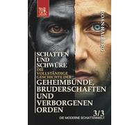 SCHATTEN UND SCHWÜRE. Die vollständige Geschichte der Geheimbünde, Bruderschaften und verborgenen Orden: Band III: DIE MODERNE SCHATTENWELT (1900 - Gegenwart)
