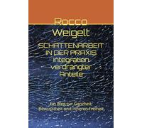 SCHATTENARBEIT IN DER PRAXIS Integration verdrängter Anteile: Ein Weg zur Ganzheit, Bewusstheit und inneren Freiheit