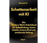 Schattenarbeit mit KI - Bad 1: Das Shadow-Work-Arbeitsbuch für Selbstfindung, innere Anteile, inneres Kind und emotionale Heilung
