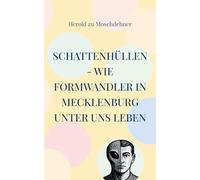 Schattenhüllen - Wie Formwandler in Mecklenburg unter uns leben: Ein Tatsachenbericht aus zehn Kapiteln und über fünfzig Begegnungen