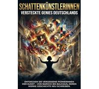 Schattenkünstlerinnen: Versteckte Genies Deutschlands: Entdecken Sie vergessene Pionierinnen der Kunst - von Barock auhaus, deren Werke Geschichte neu schreiben.