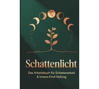 Schattenlicht: 66 Tage, um deine inneren Wunden zu heilen, verborgene Kräfte zu entfesseln und dein wahres Selbst zu leben