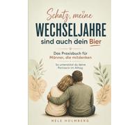 Schatz, meine Wechseljahre sind auch dein Bier - Das Praxisbuch für Männer, die mitdenken: So unterstützt du deine Partnerin im Alltag