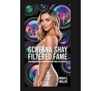 SCHEANA SHAY: Filtered Fame: Raw Moments, Real Ambition, and the Price of Spotlight