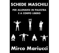 Schede Maschili Per Allenarsi In Palestra E A Corpo Libero. (ebook)