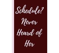 Schedule? Never Heard of Her: Work Notebook, Funny Office Gift for Women, Coworker, Boss, Secret Santa Gag Gift (Blank Lined Journal)