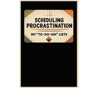 Scheduling Procrastination - My "To-Do-Ish" Lists: A Funny To-Do List Planner for Procrastinators, ADHD & Neurodivergent Teens and Adults - 120 Pages ... Chaos | 6x9 | Creative Gift & Novelty Journal