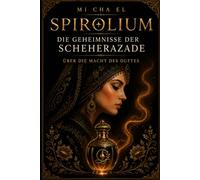 Scheherazade über Macht, Präsenz und Parfum: Dieses Buch wurde für jene geschrieben, die keine fremden Identitäten mehr tragen wollen. (SPIROLIUM Geheimnisse der Scheherazade)