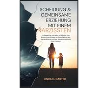 Scheidung & Gemeinsame Erziehung mit einem Narzissten: Ein bewährter Leitfaden für Kliniker zum Schutz Ihres Kindes, zur Entschärfung von Manipulationen und zur Wiederherstellung Ihres Friedens