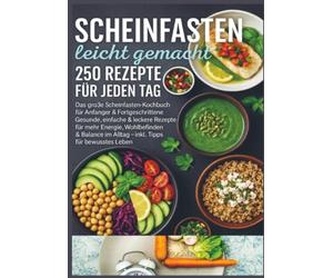 Scheinfasten leicht gemacht - 250 Rezepte für jeden Tag: Das große Scheinfasten-Kochbuch für Anfänger & Fortgeschrittene | Gesunde, einfache & leckere ... mehr Energie, Wohlbefinden & Balance im Allt