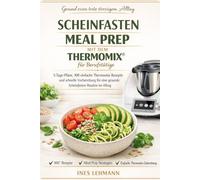 Scheinfasten Meal Prep mit dem Thermomix® für Berufstätige: 5-Tage-Pläne, 100 einfache Thermomix Rezepte und schnelle Vorbereitung für eine gesunde Scheinfasten-Routine im Alltag