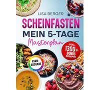 Scheinfasten - Mein 5-Tage-Masterplan: Alltagsfreundliche Rezepte für Wohlfühlgewicht und Vitalität. Inklusive Einkaufsliste, Schritt-für-Schritt-Anleitung, Nährwerten uvm.