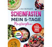 Scheinfasten - Mein 5-Tage-Masterplan: Alltagsfreundliche Rezepte für Wohlfühlgewicht und Vitalität. Inklusive Einkaufsliste, Schritt-für-Schritt-Anleitung, Nährwerten uvm.