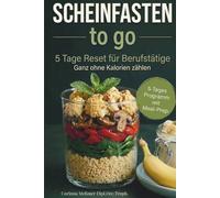 Scheinfasten to go: Der schnelle 5-Tage-Reset für Berufstätige Pflanzlich, unkompliziert und mit sofort spürbarer Entlastung. Leichte Rezepte und eine klare Routine für den Alltag.