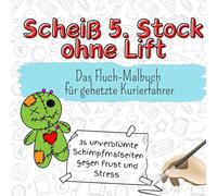 Scheiß 5. Stock ohne Lift - 36 unverblümte Schimpfmalseiten gegen Frust und Stress: Das Fluch-Malbuch für gehetzte Kurierfahrer