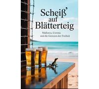 Scheiß' auf Blätterteig: Mallorca, Corona und die Grenzen der Freiheit (Die Blätterteig-Trilogie: Grenzen, Systeme und der Kampf um Freiheit)
