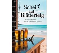 Scheiß' auf Blätterteig: Mallorca, Corona und die Grenzen der Freiheit (Die Blätterteig-Trilogie: Grenzen, Systeme und der Kampf um Freiheit)