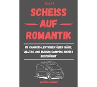 Scheiss auf Romantik: 112 Camper-Lektionen über Nähe, Alltag und warum Camping nichts beschönigt